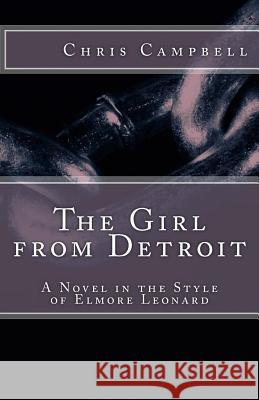 The Girl from Detroit: A Novel in the Style of Elmore Leonard Chris Campbell 9781539067504 Createspace Independent Publishing Platform - książka