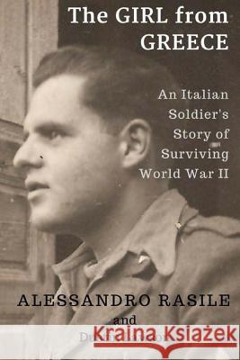 The Girl from Greece: An Italian Soldier's Story of Surviving World War II Alessandro Rasile Dustin Lawson 9781548210250 Createspace Independent Publishing Platform - książka