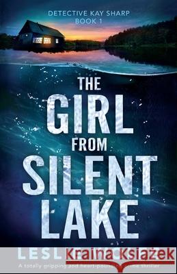 The Girl from Silent Lake: A totally gripping and heart-pounding crime thriller Leslie Wolfe 9781838889852 Bookouture - książka