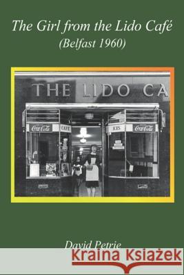 The Girl From The Lido Cafe (Belfast 1960) Petrie, David Geoffrey 9781979004954 Createspace Independent Publishing Platform - książka