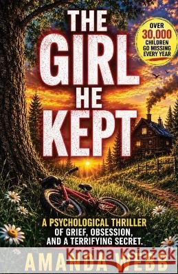 The Girl He Kept: A Psychological Thriller of Grief, Obsession, and a Terrifying Secret Webb, Amanda 9798191065731 Independently Published - książka
