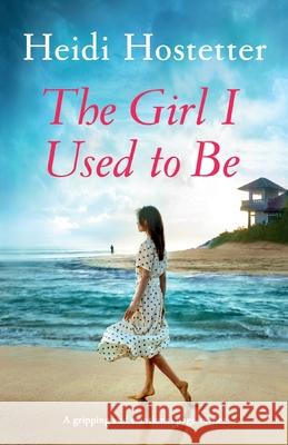 The Girl I Used to Be: A gripping and emotional page-turner Heidi Hostetter 9781838888824 Bookouture - książka