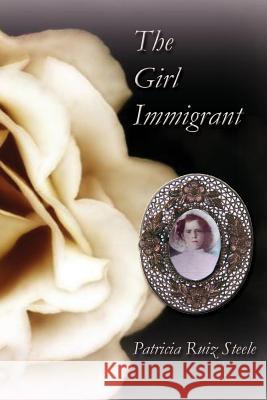 The Girl Immigrant Patricia Ruiz Steele 9780989001304 Plumeria Press - książka