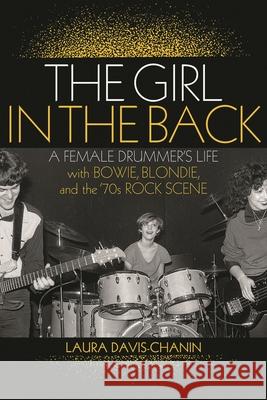 The Girl in the Back: A Female Drummer's Life with Bowie, Blondie, and the '70s Rock Scene Laura Davis-Chanin 9781617136870 Backbeat Books - książka