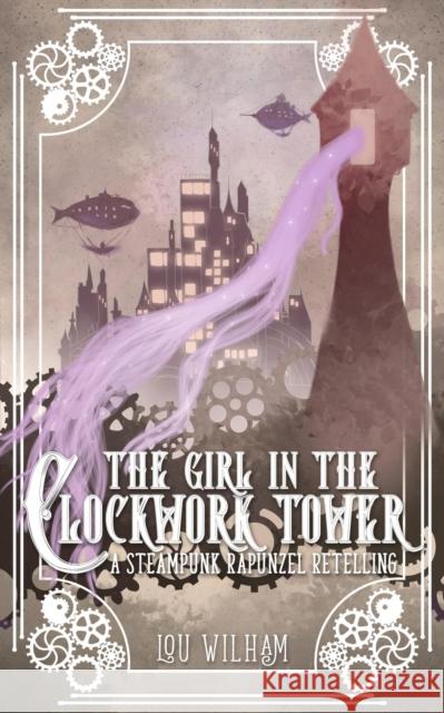 The Girl in the Clockwork Tower: A Steampunk Rapunzel Retelling Wilham, Lou 9781953238023 Midnight Tide Publishing - książka