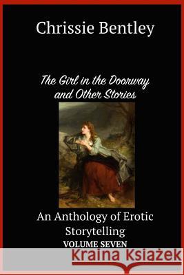 The Girl in the Doorway and Other Stories: An Anthology of Erotic Storytelling Volume Seven Chrissie Bentley 9781543013795 Createspace Independent Publishing Platform - książka