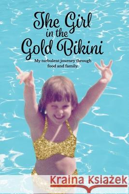 The Girl in the Gold Bikini: My Turbulent Journey Through Food and Family Dana Goldstein 9781775143802 Dana Goldstein - książka