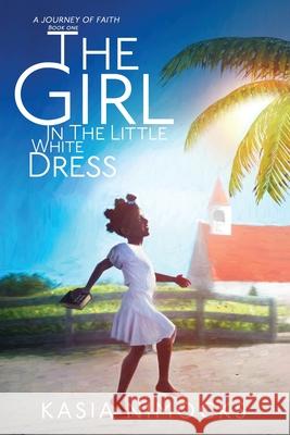 The Girl In The Little White Dress: A Journey of Faith Book One Kasia Nimocks Erika Mathews Steven Nimocks 9781734342710 Kasia Nimocks - książka