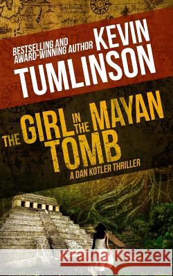 The Girl in the Mayan Tomb: A Dan Kotler Archaeological Thriller Kevin Tumlinson 9781984128119 Createspace Independent Publishing Platform - książka