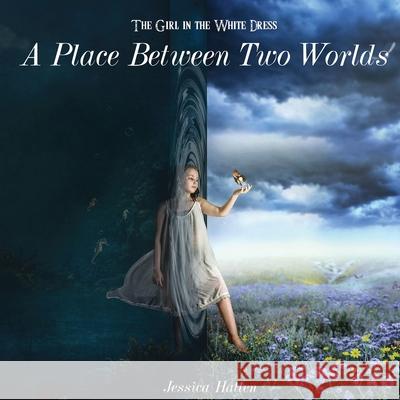 The Girl in the White Dress: A Place Between Two Worlds Jessica Hatlen 9781691742059 Independently Published - książka