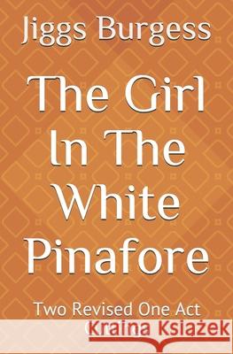 The Girl In The White Pinafore: Two Revised One Act Cuttings Jiggs Burgess 9781071007709 Independently Published - książka