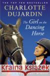 The Girl on the Dancing Horse: Charlotte Dujardin and Valegro Charlotte, CBE Dujardin 9781784758585 Cornerstone