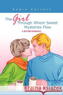 The Girl Through Whom Sweet Mysteries Flow: A Mystery/Romance Calvert, Robin 9781463409241 Authorhouse - książka