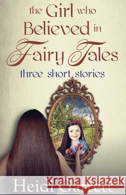 The Girl who Believed in Fairy Tales: Once Upon a Time Today Garrett, Heidi 9780988206885 Half-Faerie Publishing - książka