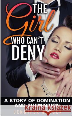 The Girl Who Can't Deny: A Story Of Domination And Submission Jagger, Jennifer 9781492328353 Createspace - książka