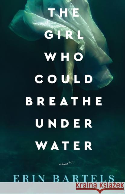 The Girl Who Could Breathe Under Water Erin Bartels 9780800738372 Fleming H. Revell Company - książka