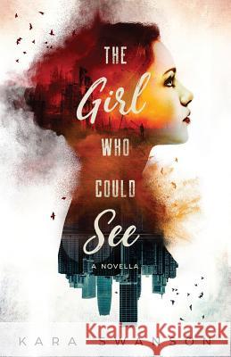 The Girl Who Could See: A Novella Kara Swanson 9781542515481 Createspace Independent Publishing Platform - książka