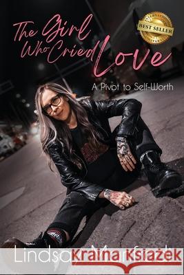 The Girl Who Cried Love: A Pivot to Self-Worth Lindsay Manfredi 9781969338687 Best Seller Publishing, LLC - książka