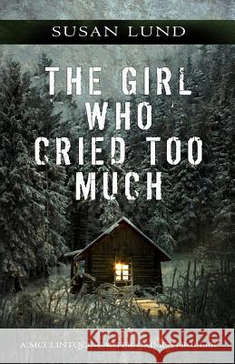 The Girl Who Cried Too Much: A McClintock-Carter Crime Thriller Susan Lund 9781988265551 Acadian Publishing Limited - książka