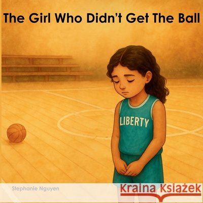 The Girl Who Didn't Get the Ball Nguyen, Stephanie, Gpt, Chat 9798218713683 Stephanie Nguyen - książka