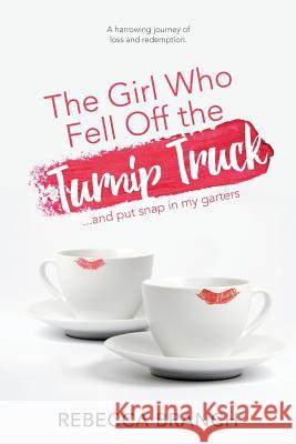 The Girl Who Fell Off the Turnip Truck: and put snap in my garters. Branch, Rebecca 9781723755101 Independently Published - książka