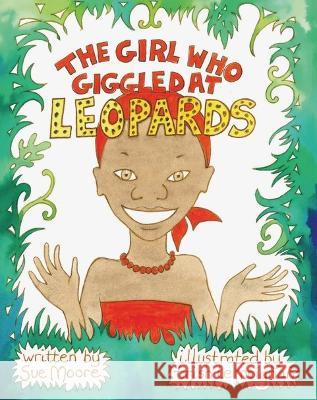 The Girl who Giggled at Leopards Sue Moore Trish L 9780645056648 Bouley Bay Books - książka