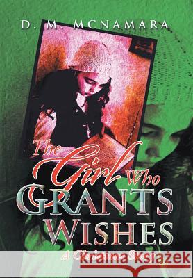 The Girl Who Grants Wishes: A Christmas Story McNamara, D. M. 9781483698700 Xlibris Corporation - książka