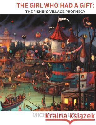 The Girl Who Had A Gift: The Fishing Village Prophecy Michael Raymond Malick   9798395087232 Independently Published - książka