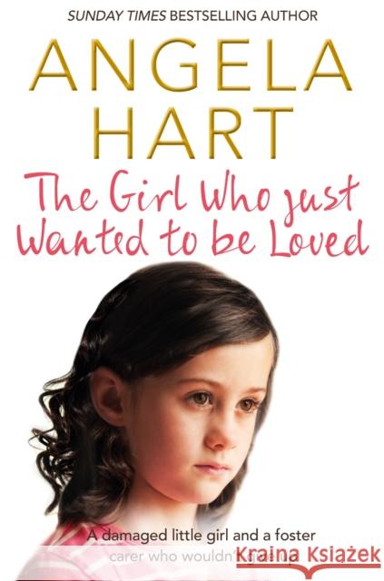 The Girl Who Just Wanted To Be Loved: A Damaged Little Girl and a Foster Carer Who Wouldn't Give Up Angela Hart 9781509807116 PAN - książka
