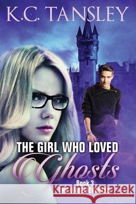 The Girl Who Loved Ghosts: The Unbelievables Book 3 K C Tansley 9781943024063 Beckett Publishing Group - książka