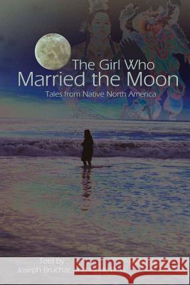 The Girl Who Married the Moon: Tales from Native North America Joseph Bruchac Gayle Ross 9781555915667 Fulcrum Publishing - książka