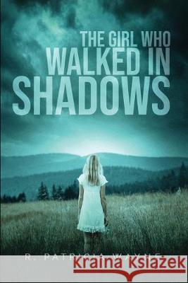 The Girl Who Walked in Shadows R. Patricia Wayne 9781079564075 Independently Published - książka