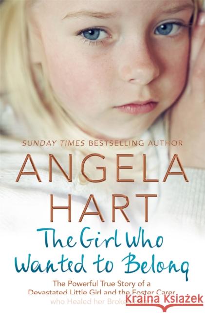 The Girl Who Wanted to Belong: The True Story of a Devastated Little Girl and the Foster Carer who Healed her Broken Heart Angela Hart 9781509873944 Pan MacMillan - książka