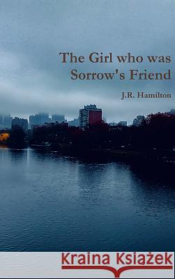 The Girl who was Sorrow's Friend J.R. Hamilton 9780359561421 Lulu.com - książka