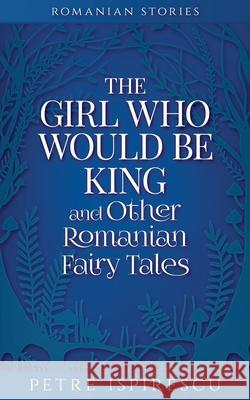 The Girl Who Would Be King and Other Romanian Fairy Tales Petre Ispirescu 9781913926106 Word Bothy - książka