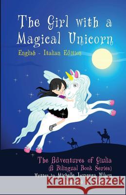 The Girl with a Magical Unicorn / La Bimba con un Magico Unicorno (a bilingual book in English and Italian) Wilson, Michelle Longega 9781617042706 Wilson - książka