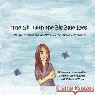 The Girl with the Big Blue Eyes: The Story of Sadie Isabelle McCrary and Her Journey with Epilepsy Debbie McCrary Savannah Jane McCrary 9781093489958 Independently Published - książka