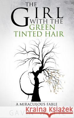 The Girl with the Green-Tinted Hair: A Miraculous Fable Gavin Whyte 9781508760276 Createspace - książka