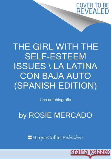 The Girl with the Self-Esteem Issues \La latina con baja auto (Spanish edition): Memorias Rosie Mercado 9780062895868 HarperCollins - książka