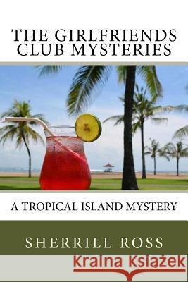 The Girlfriends Club Mysteries: A Tropical Island Mystery Sherrill Ross 9781973769149 Createspace Independent Publishing Platform - książka