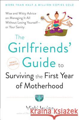 The Girlfriends' Guide to Surviving the First Year of Motherhood: Wise and Witty Advice on Everything from Coping with Postpartum Mood Swings to Salva Vicki Iovine 9780399523304 Perigee Books - książka