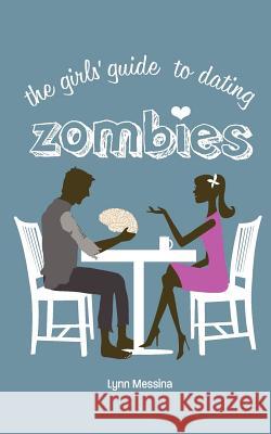 The Girls' Guide to Dating Zombies Lynn Messina Ann-Marie Walsh 9780984901814 Potatoworks Press - książka