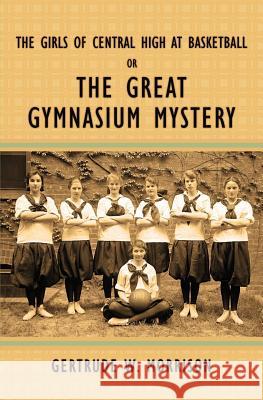 The Girls of Central High at Basketball, Or, the Great Gymnasium Mystery Gertrude W. Morrison 9781633916241 Westphalia Press - książka