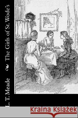 The Girls of St. Wode's L. T. Meade 9781533025005 Createspace Independent Publishing Platform - książka