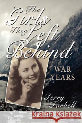 The Girls They Left Behind: War Years Tarbell, Terry 9781434350732 Authorhouse - książka