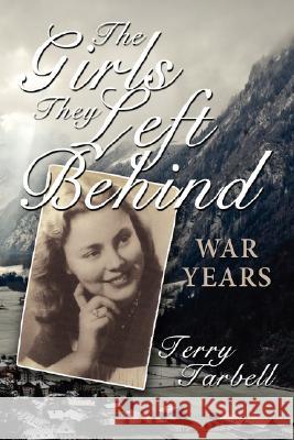 The Girls They Left Behind: War Years Tarbell, Terry 9781434361363 Authorhouse - książka