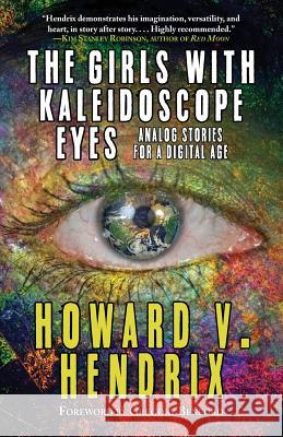 The Girls With Kaleidoscope Eyes: Analog Stories for a Digital Age Howard V. Hendrix 9781933846774 Fairwood Press LLC - książka