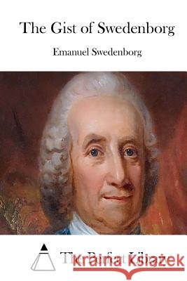 The Gist of Swedenborg Emanuel Swedenborg The Perfect Library 9781512261523 Createspace - książka