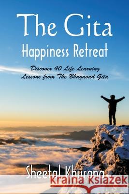 The Gita Happiness Retreat: Discover 40 Life Learning Lessons from The Bhagavad Gita Sheetal Khurana 9789389620153 Vij Books India - książka