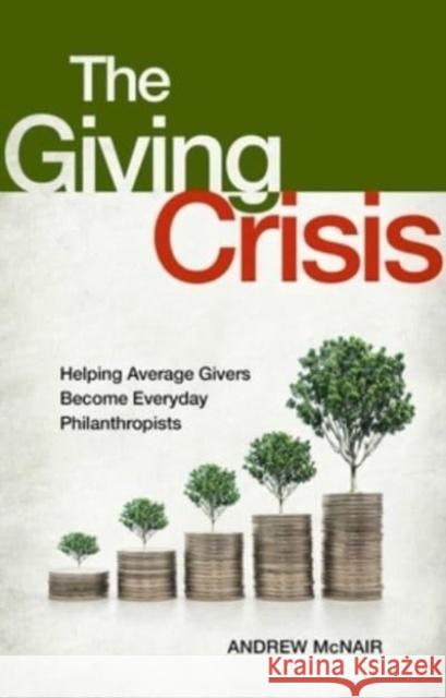 The Giving Crisis: Helping Average Givers Become Everyday Philanthropists Andrew McNair 9781637631508 Forefront Books - książka